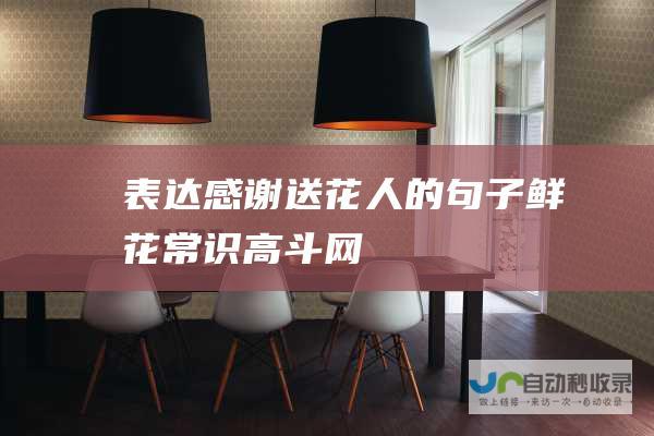 表达感谢送花人的句子_鲜花常识_高斗网